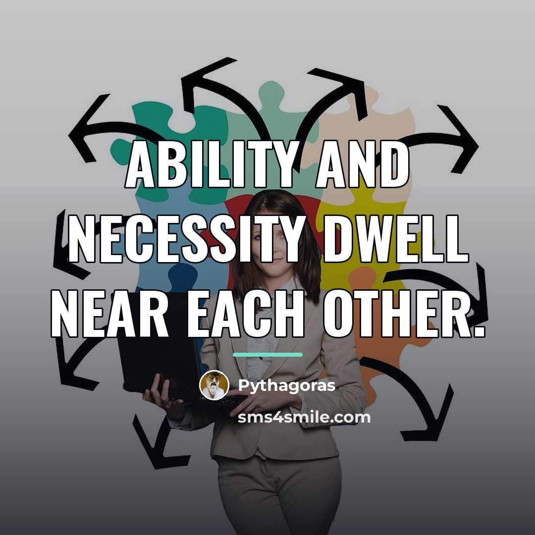“Ability and necessity dwell near each other.…” quote by Pythagoras