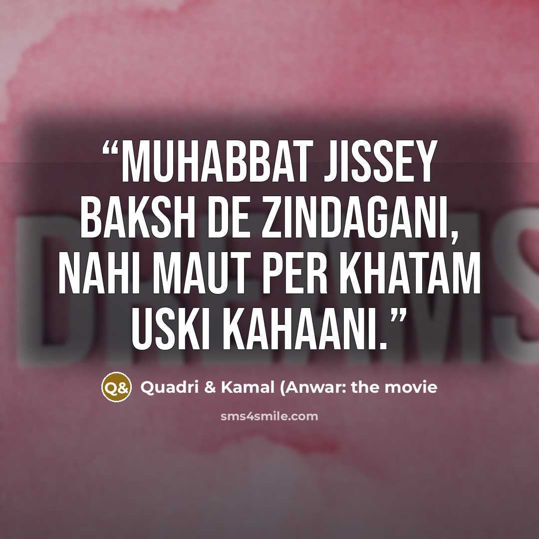 “Muhabbat jissey baksh de zindagani, Nahi maut per khatam uski kahaani.” quote by Quadri & Kamal (Anwar: the movie