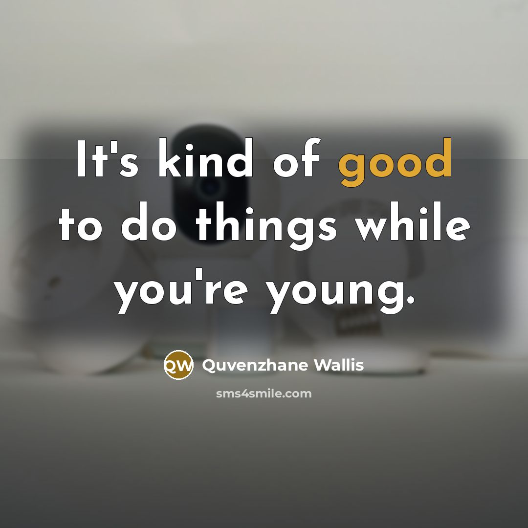 “It's kind of good to do things while you're young.…” quote by Quvenzhane Wallis