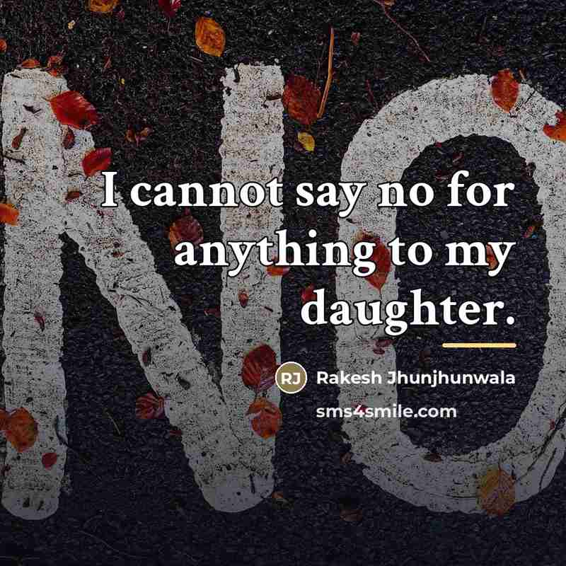 “I cannot say no for anything to my daughter.…” quote by Rakesh Jhunjhunwala