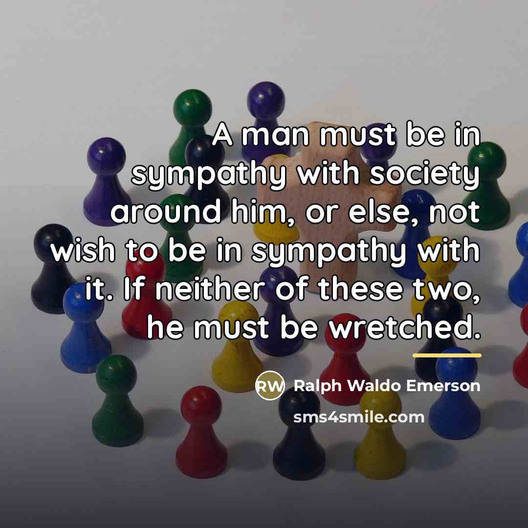 “A man must be in sympathy with society around him,…” quote by Ralph Waldo Emerson