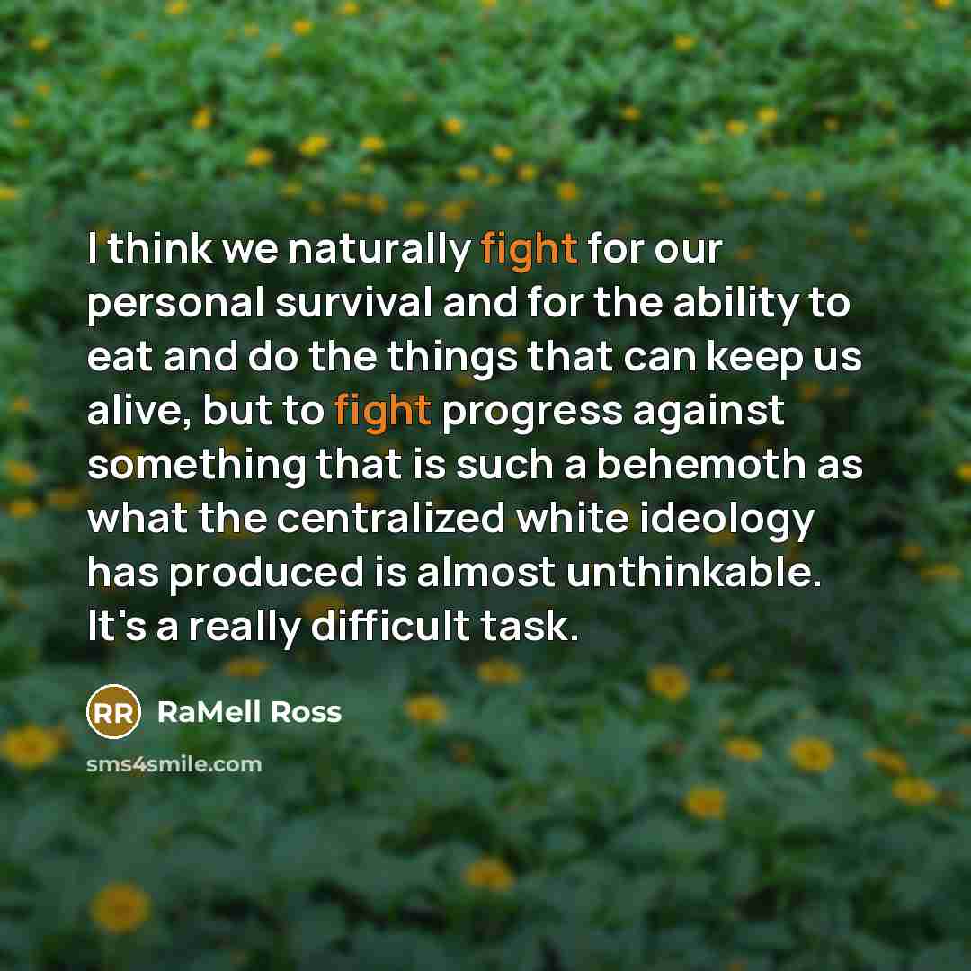 “I think we naturally fight for our personal survival and…” quote by RaMell Ross