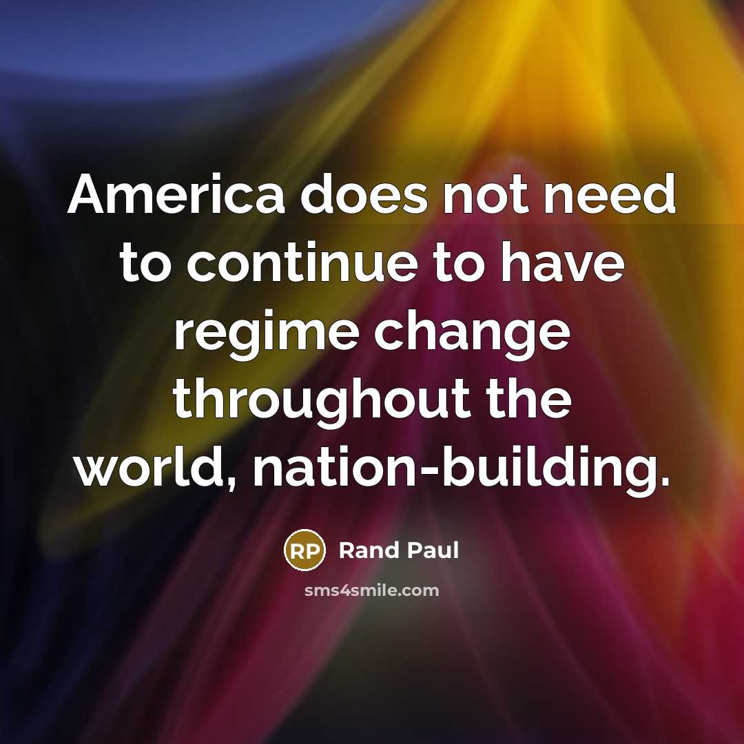 “America does not need to continue to have regime change…” quote by Rand Paul