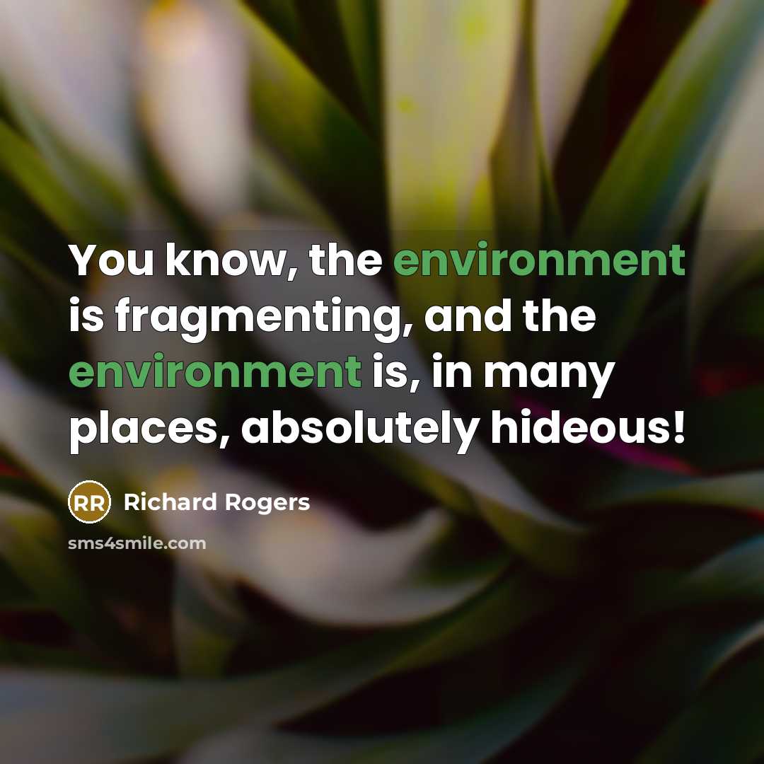 “You know, the environment is fragmenting, and the environment is,…” quote by Richard Rogers