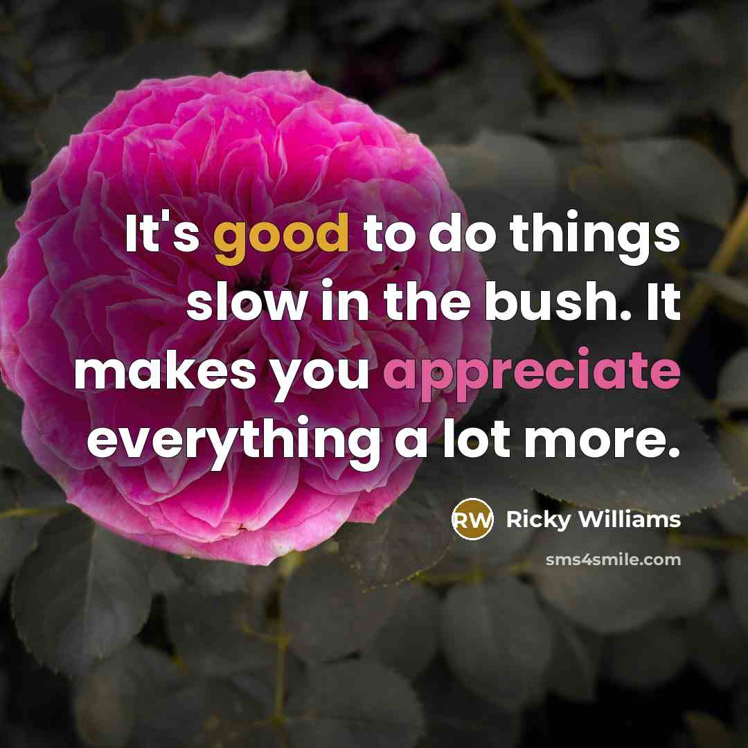 “It's good to do things slow in the bush. It…” quote by Ricky Williams