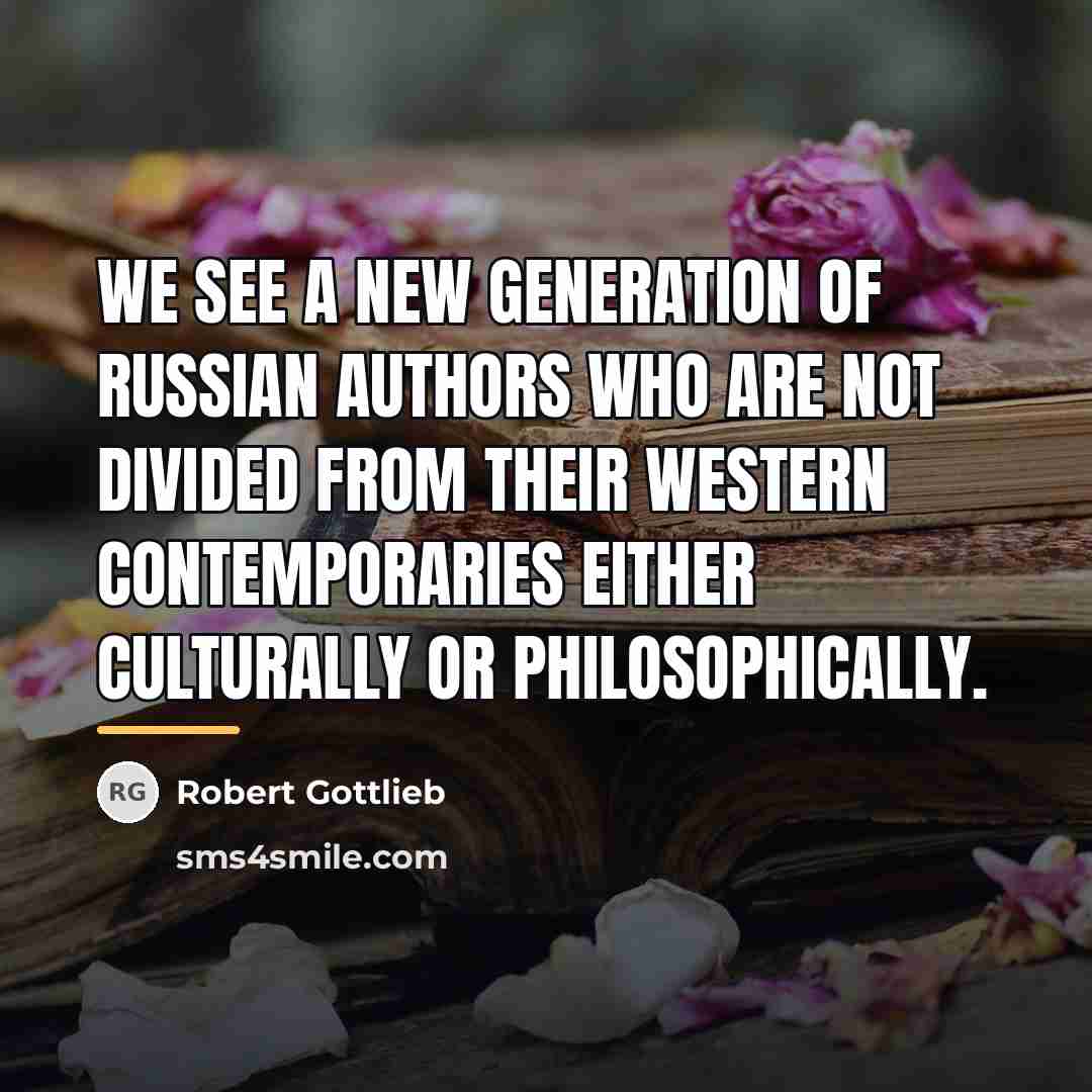 “We see a new generation of Russian authors who are…” quote by Robert Gottlieb