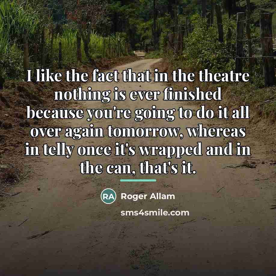 “I like the fact that in the theatre nothing is…” quote by Roger Allam