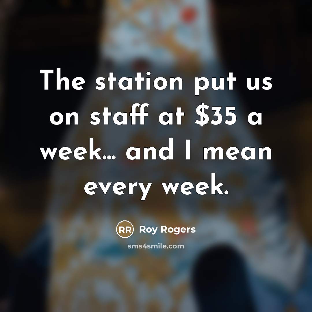 “The station put us on staff at $35 a week...…” quote by Roy Rogers