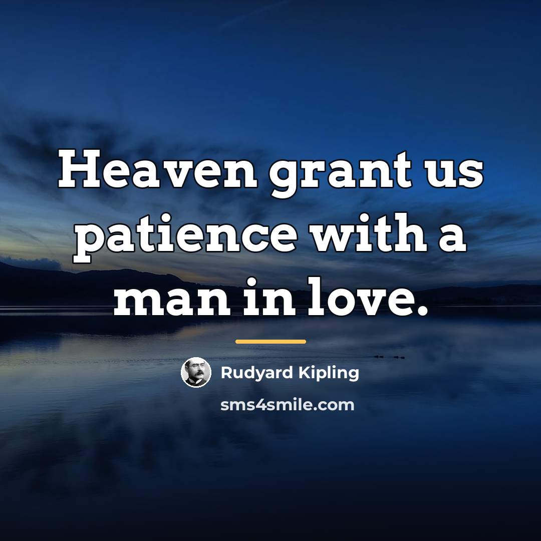 “Heaven grant us patience with a man in love.…” quote by Rudyard Kipling