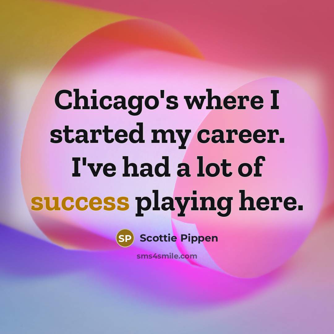 “Chicago's where I started my career. I've had a lot…” quote by Scottie Pippen