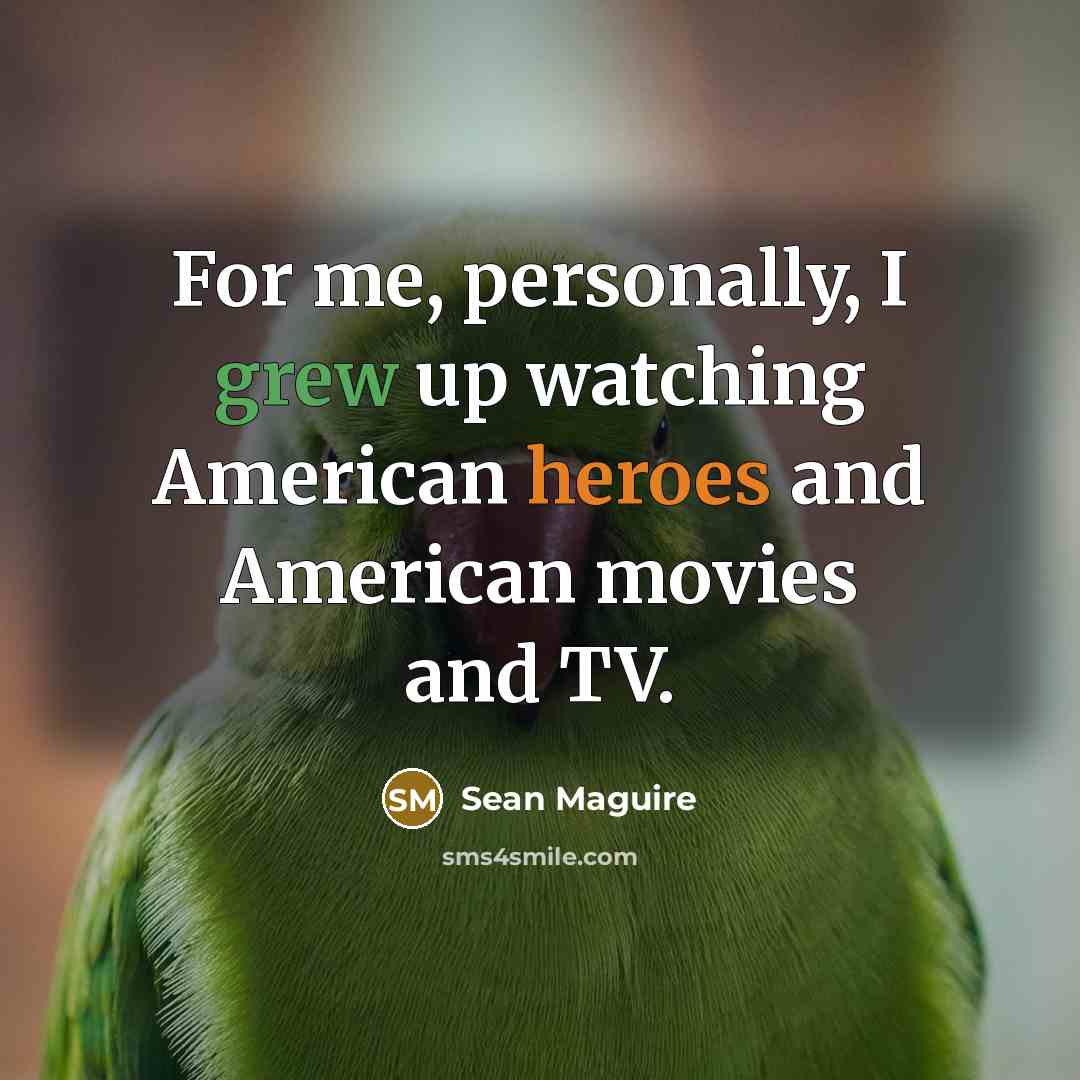 “For me, personally, I grew up watching American heroes and…” quote by Sean Maguire