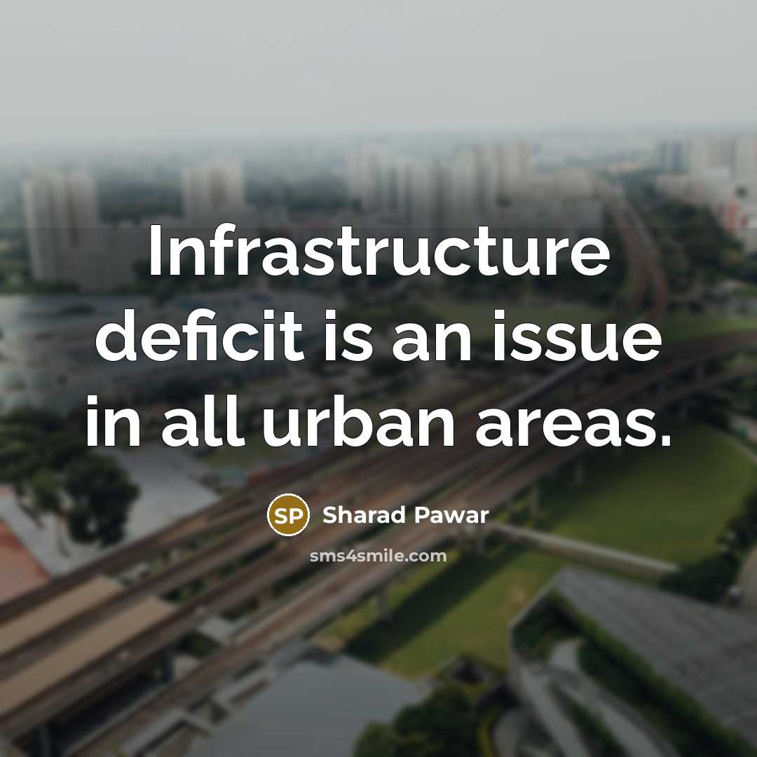 “Infrastructure deficit is an issue in all urban areas.…” quote by Sharad Pawar