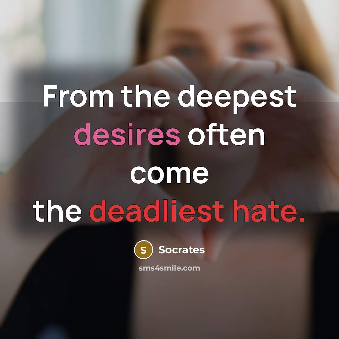 “From the deepest desires often come the deadliest hate.” quote by Socrates