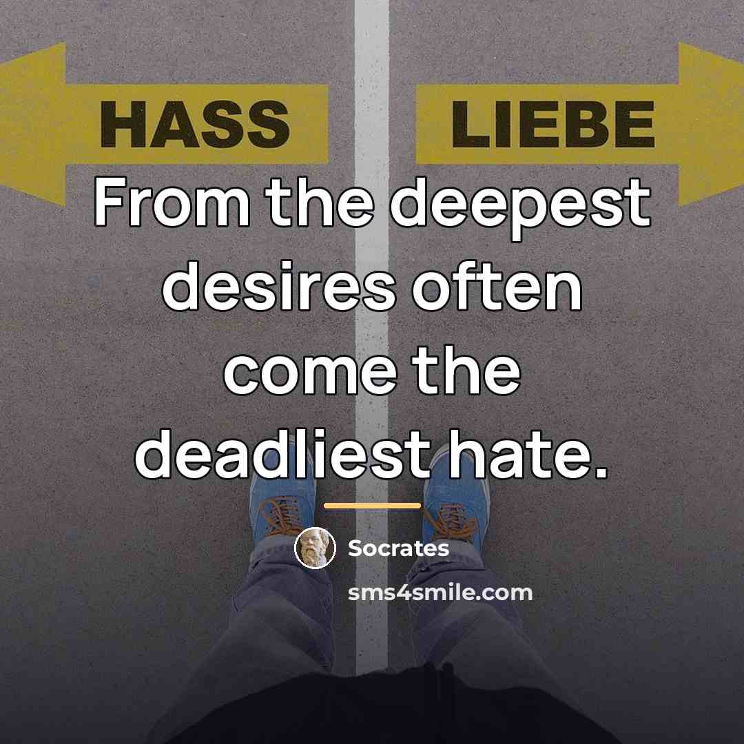 “From the deepest desires often come the deadliest hate.…” quote by Socrates