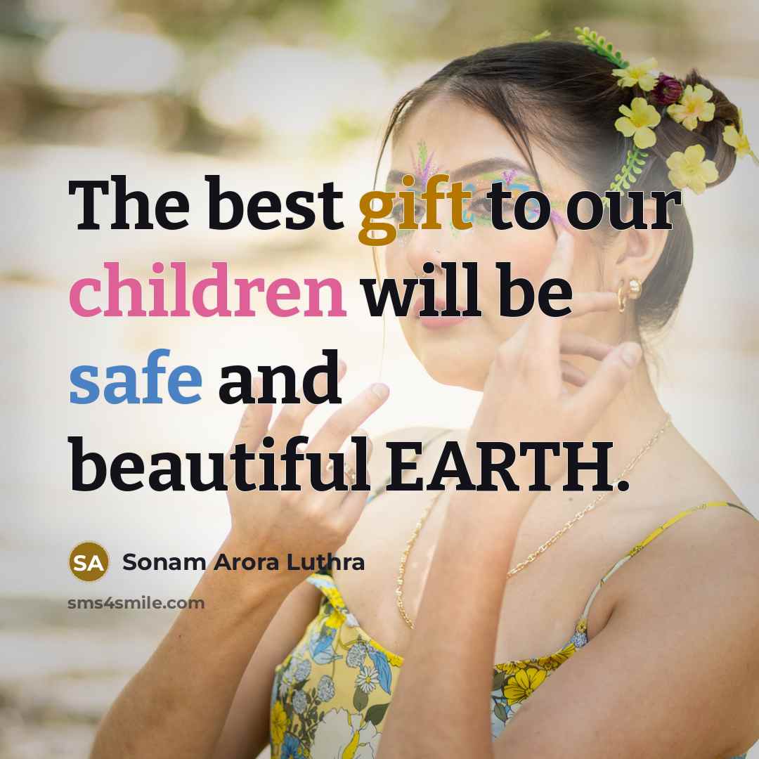 “The best gift to our children will be safe and beautiful EARTH.” quote by Sonam Arora Luthra