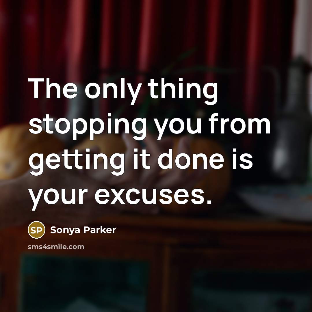 “The only thing stopping you from getting it done is…” quote by SONYA PARKER
