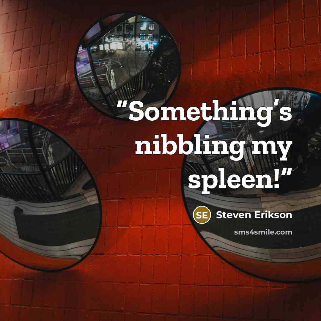 “Something’s nibbling my spleen!” quote by Steven Erikson