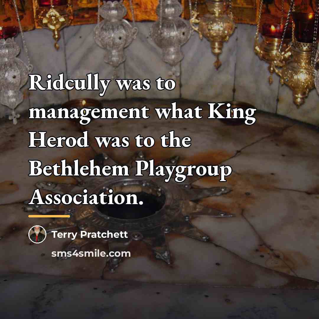 “Ridcully was to management what King Herod was to the…” quote by Terry Pratchett