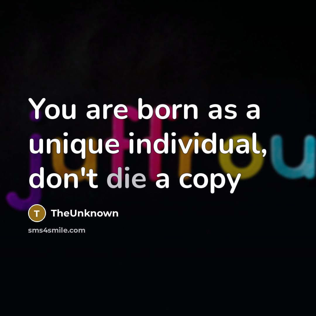 “You are born as a unique individual, don't die a copy” quote by TheUnknown