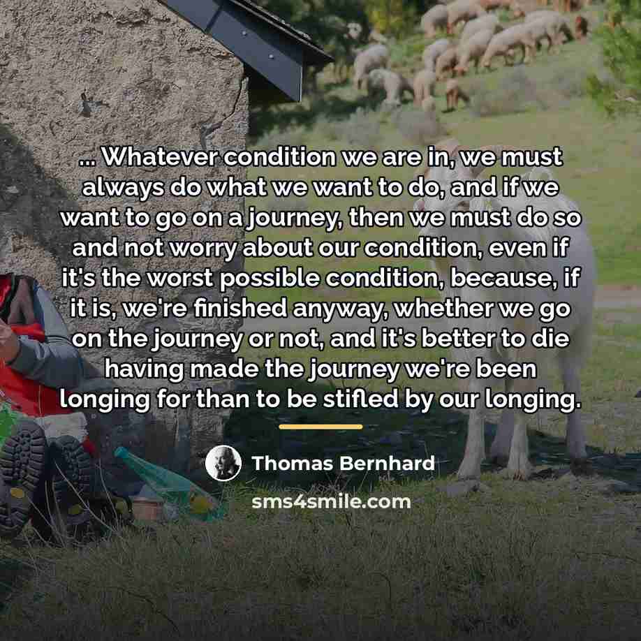 “... Whatever condition we are in, we must always do…” quote by Thomas Bernhard
