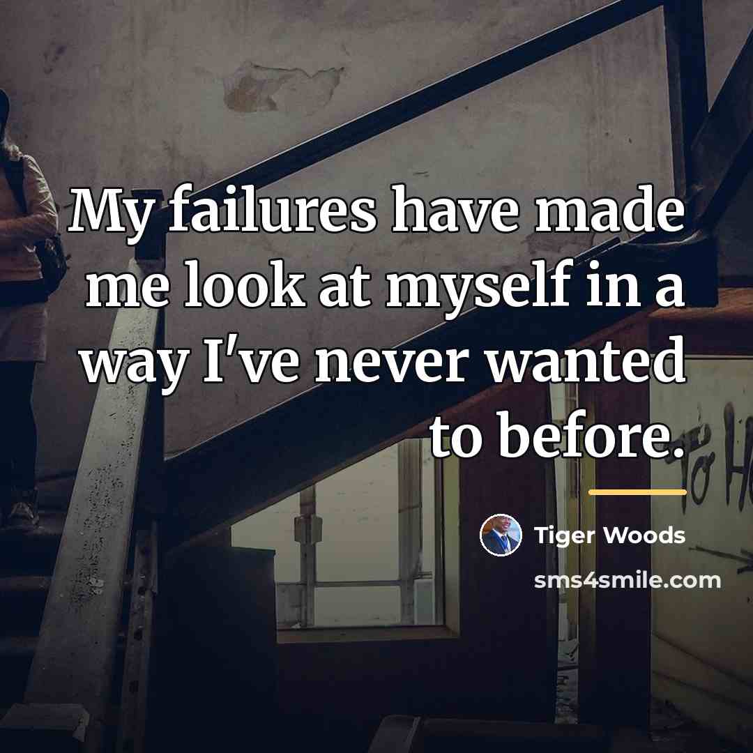“My failures have made me look at myself in a…” quote by Tiger Woods