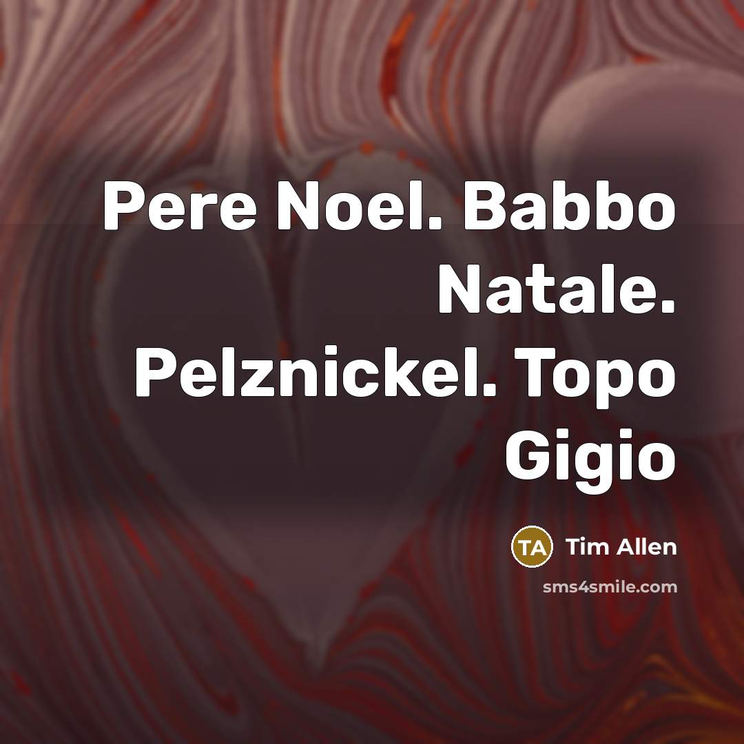 “Pere Noel. Babbo Natale. Pelznickel. Topo Gigio…” quote by Tim Allen
