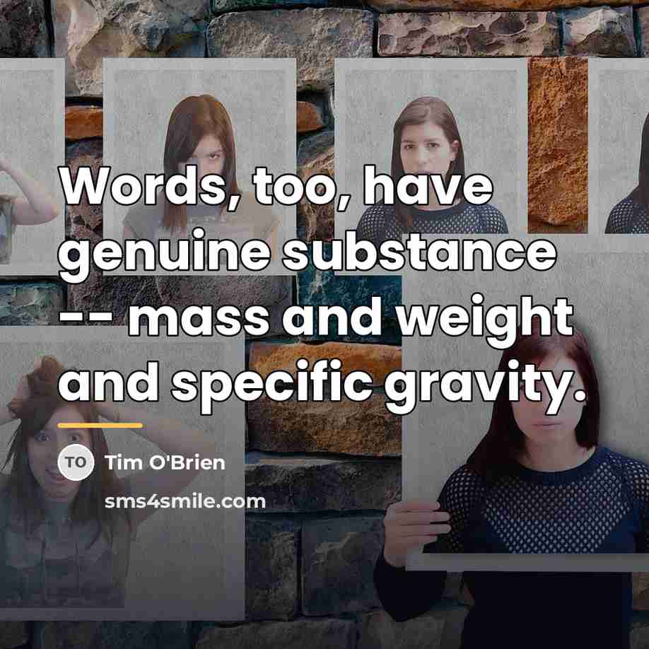 “Words, too, have genuine substance -- mass and weight and…” quote by Tim O'Brien