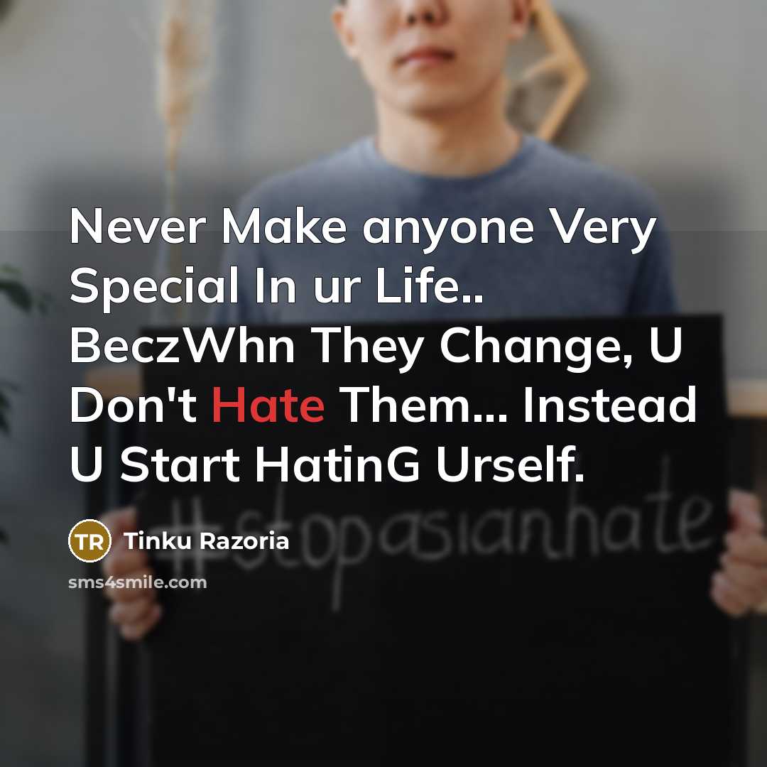 “Never Make anyone Very Special In ur Life.. BeczWhn They Change, U Don't Hate Them... Instead U Start HatinG Urself.” quote by Tinku Razoria
