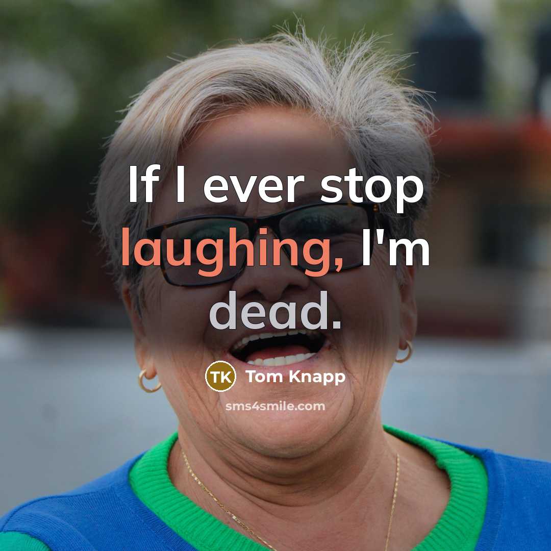 “If I ever stop laughing, I'm dead.” quote by Tom Knapp