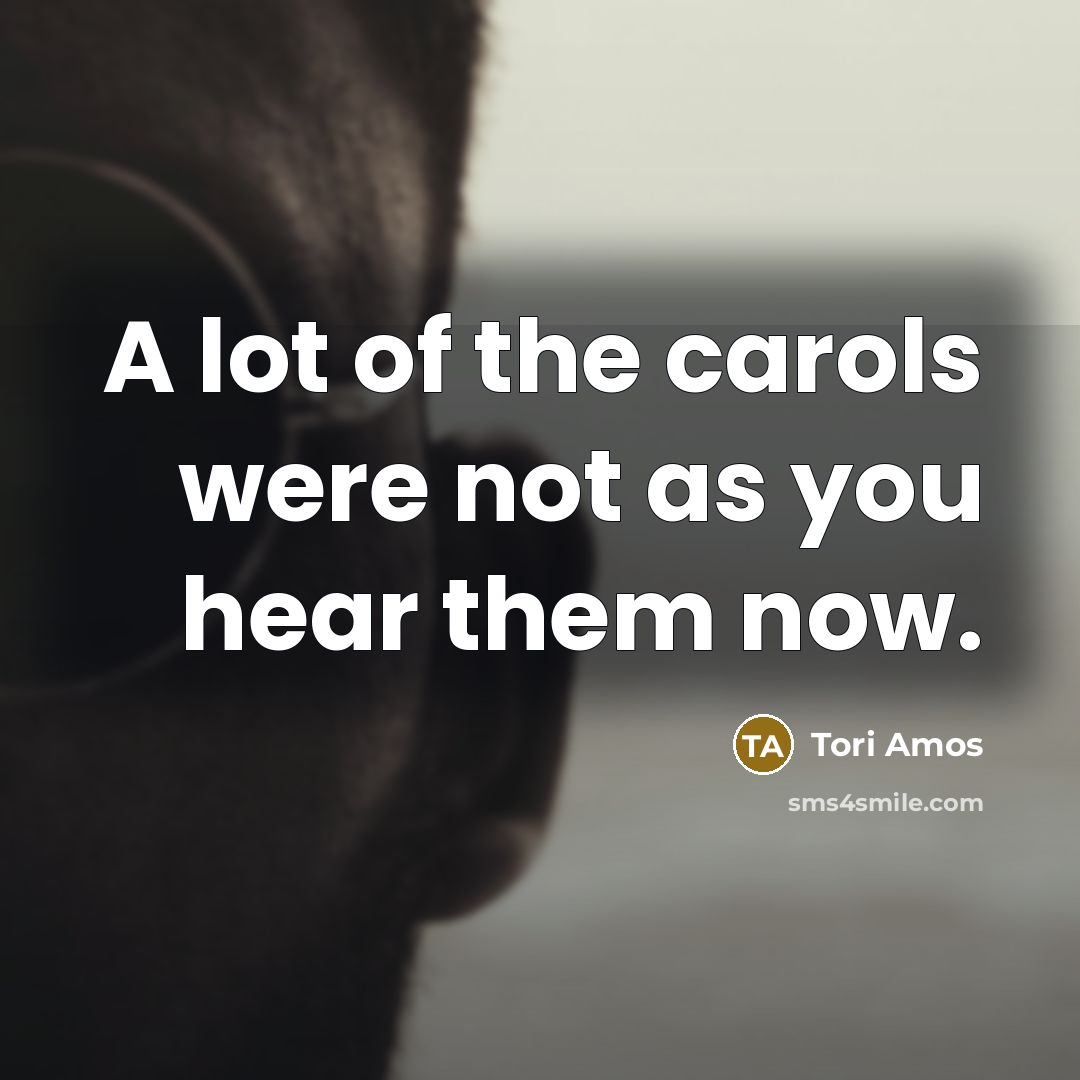 “A lot of the carols were not as you hear…” quote by Tori Amos