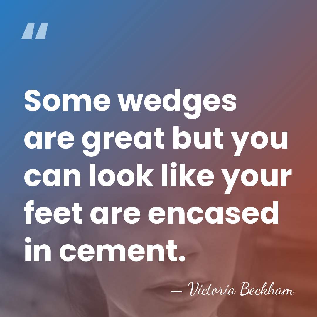 Some wedges are great but you can look like your feet are&hellip; - Victoria Beckham