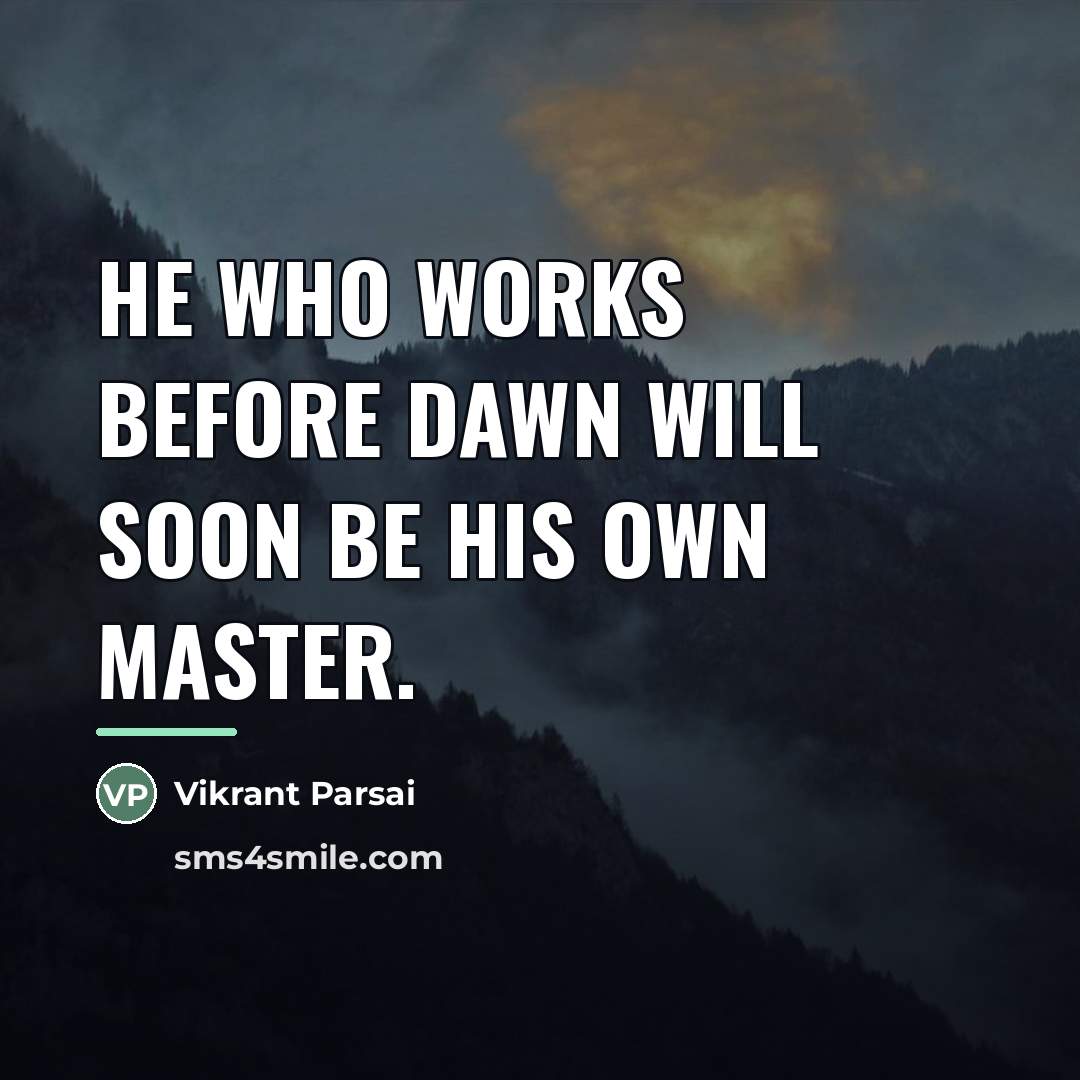 “He who works before dawn will soon be his own…” quote by Vikrant Parsai
