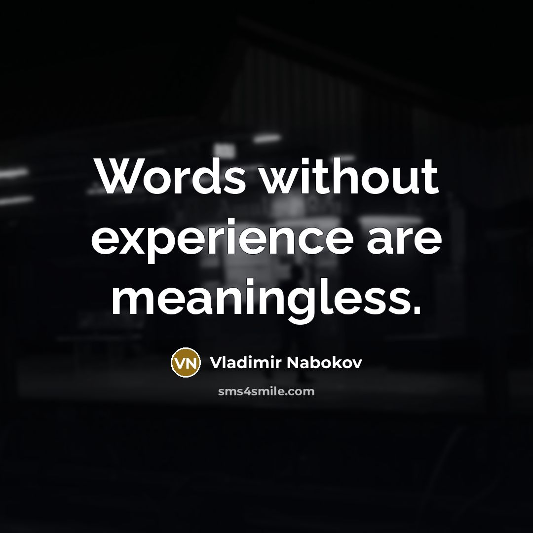 “Words without experience are meaningless.” quote by Vladimir Nabokov