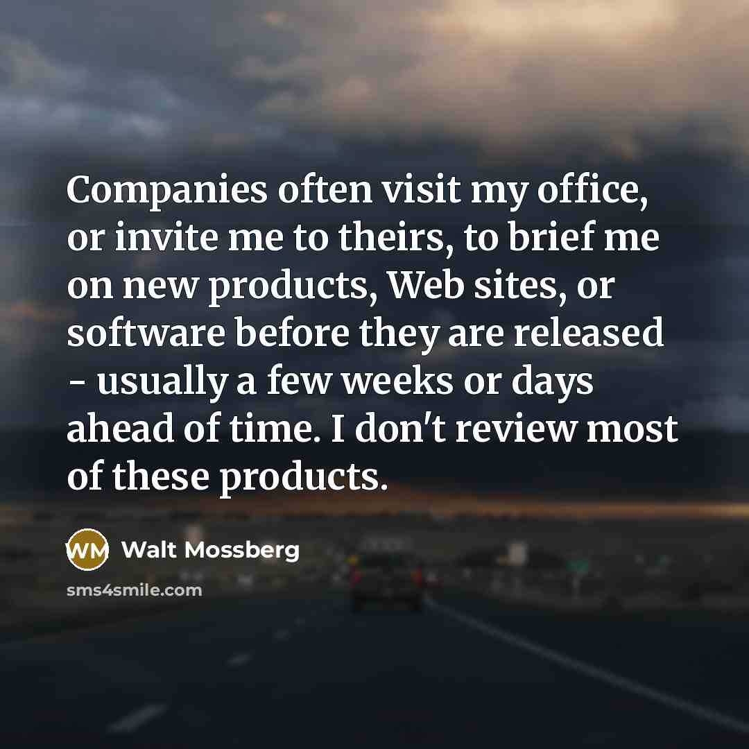 “Companies often visit my office, or invite me to theirs,…” quote by Walt Mossberg