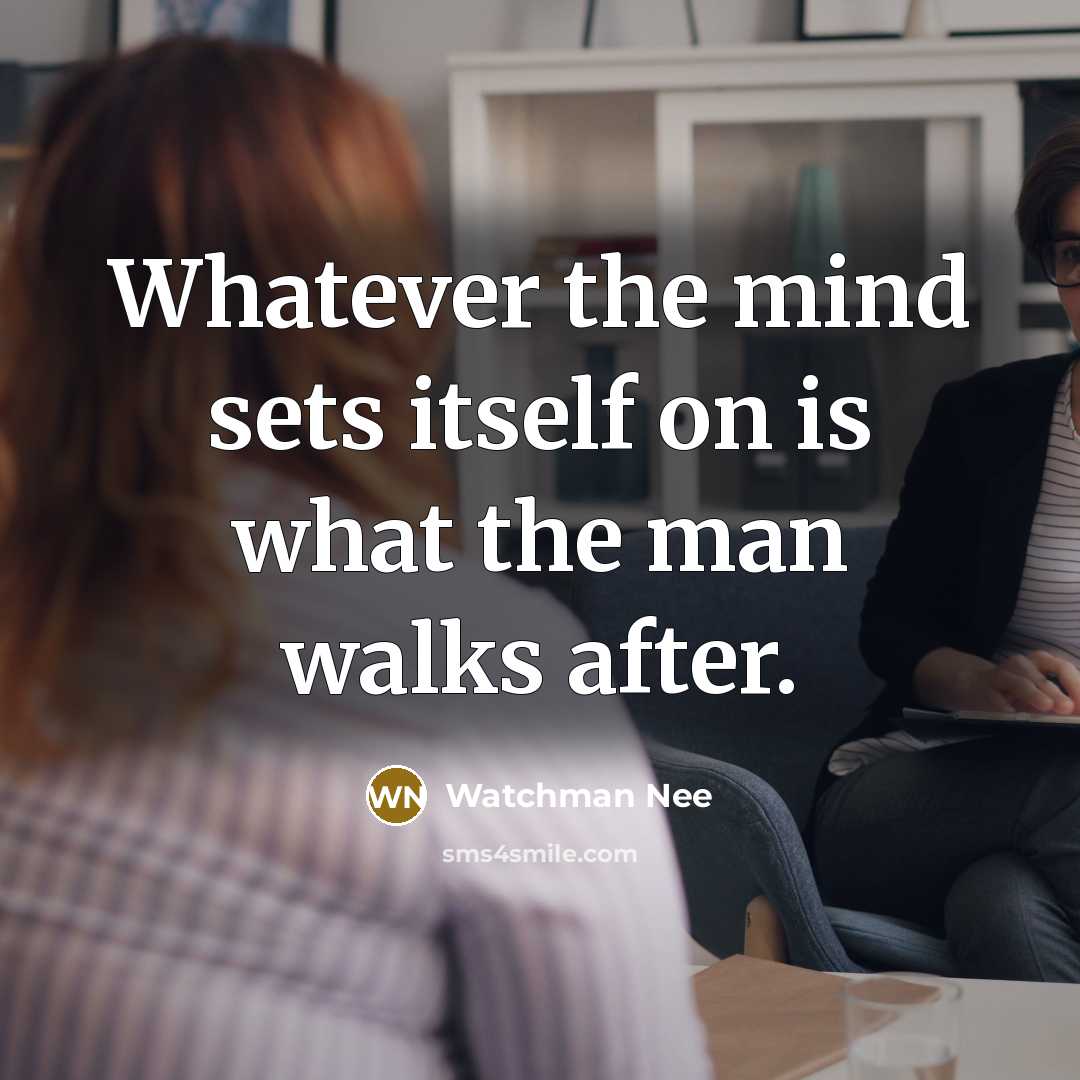 “Whatever the mind sets itself on is what the man…” quote by Watchman Nee
