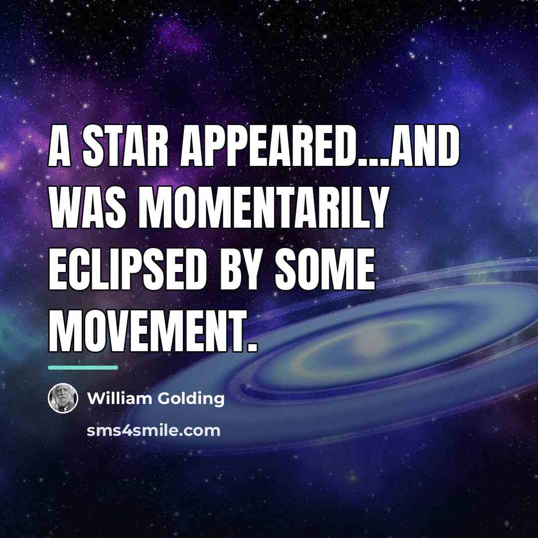 “A star appeared...and was momentarily eclipsed by some movement.…” quote by William Golding