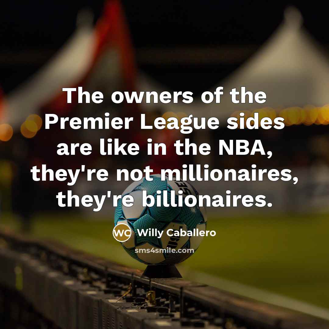 “The owners of the Premier League sides are like in…” quote by Willy Caballero