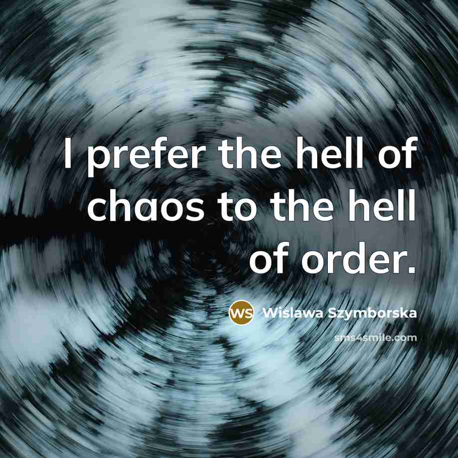 “I prefer the hell of chaos to the hell of…” quote by Wislawa Szymborska