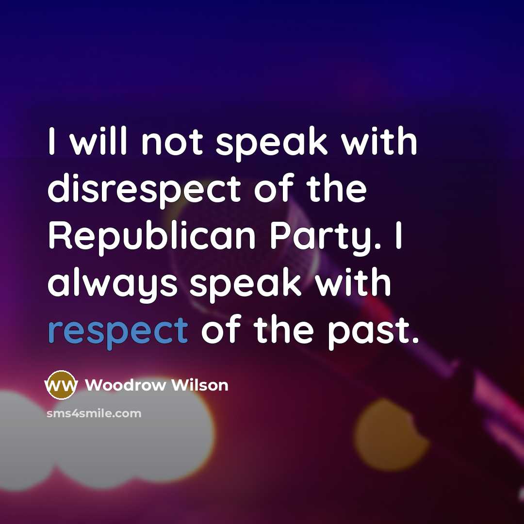 “I will not speak with disrespect of the Republican Party.…” quote by Woodrow Wilson