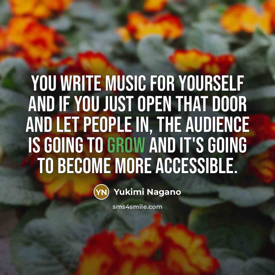 “You write music for yourself and if you just open…” quote by Yukimi Nagano