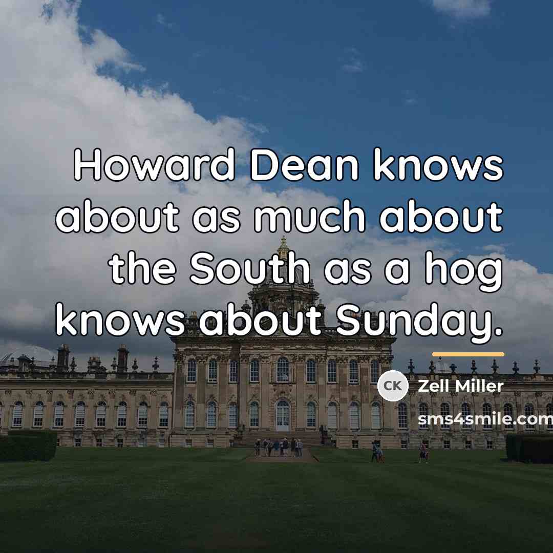 “Howard Dean knows about as much about the South as…” quote by Zell Miller