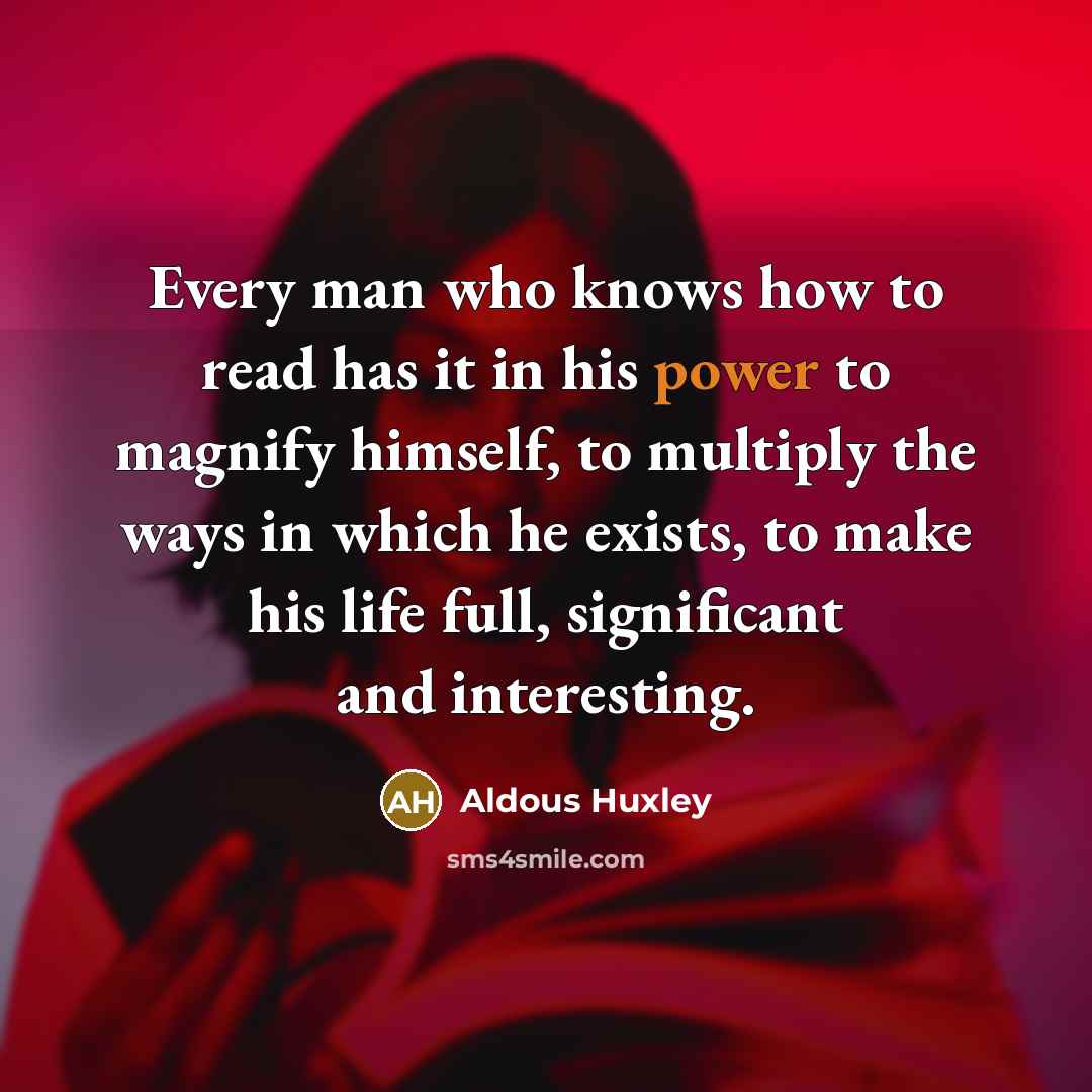 “Every man who knows how to read has it in…” quote by Aldous Huxley