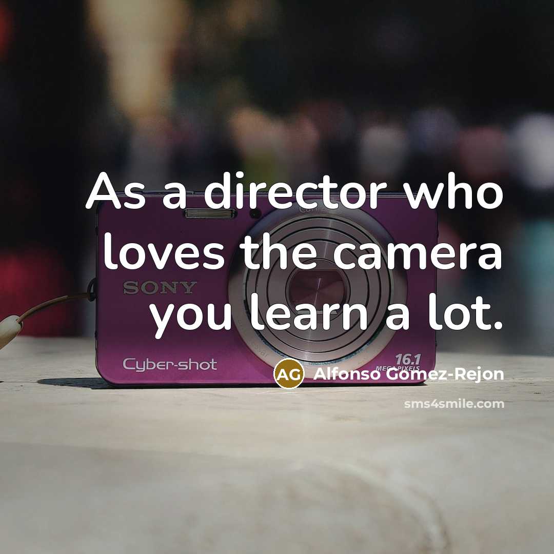 “As a director who loves the camera you learn a…” quote by Alfonso Gomez-Rejon