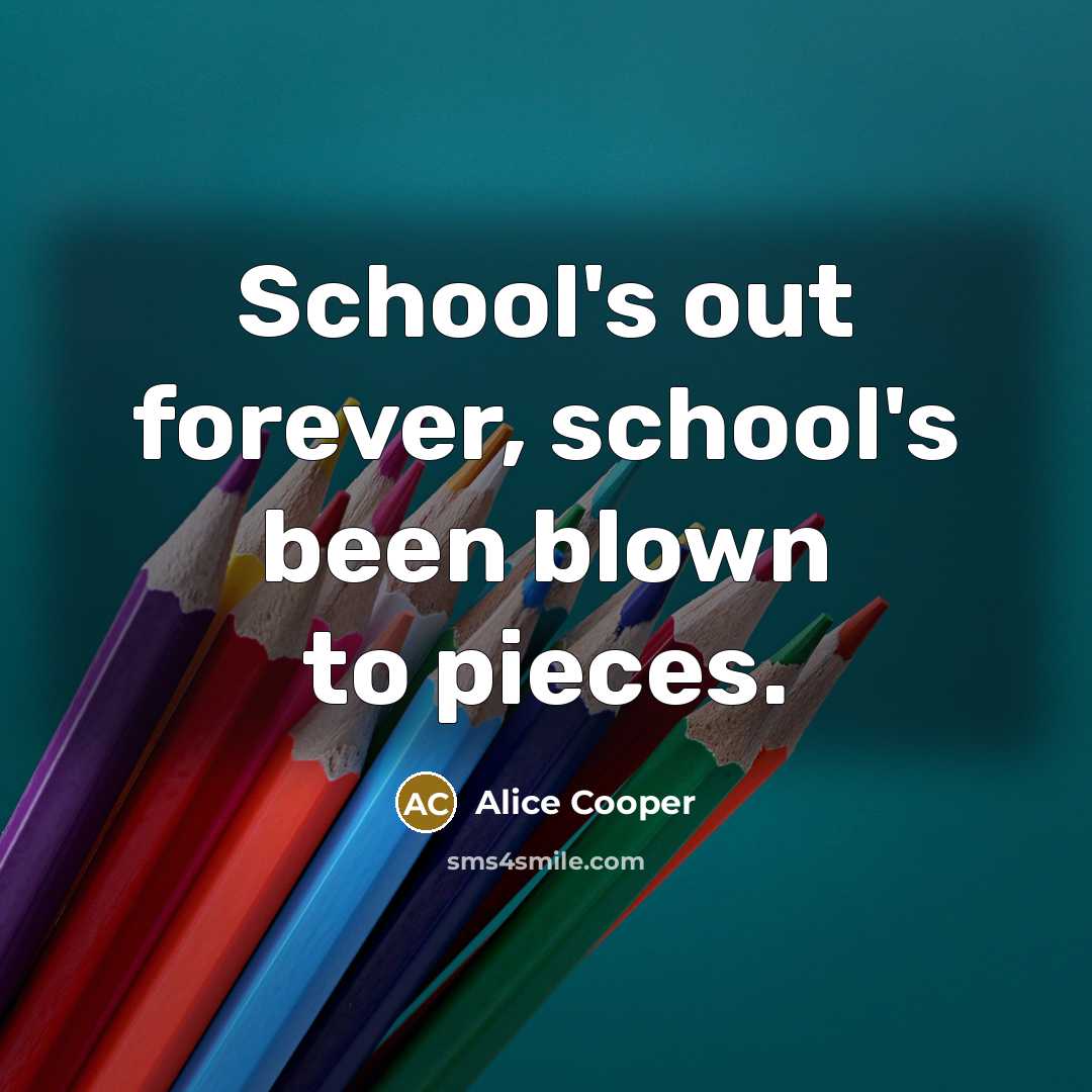 “School's out forever, school's been blown to pieces.…” quote by Alice Cooper