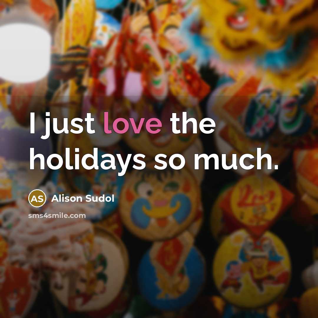 “I just love the holidays so much.” quote by Alison Sudol