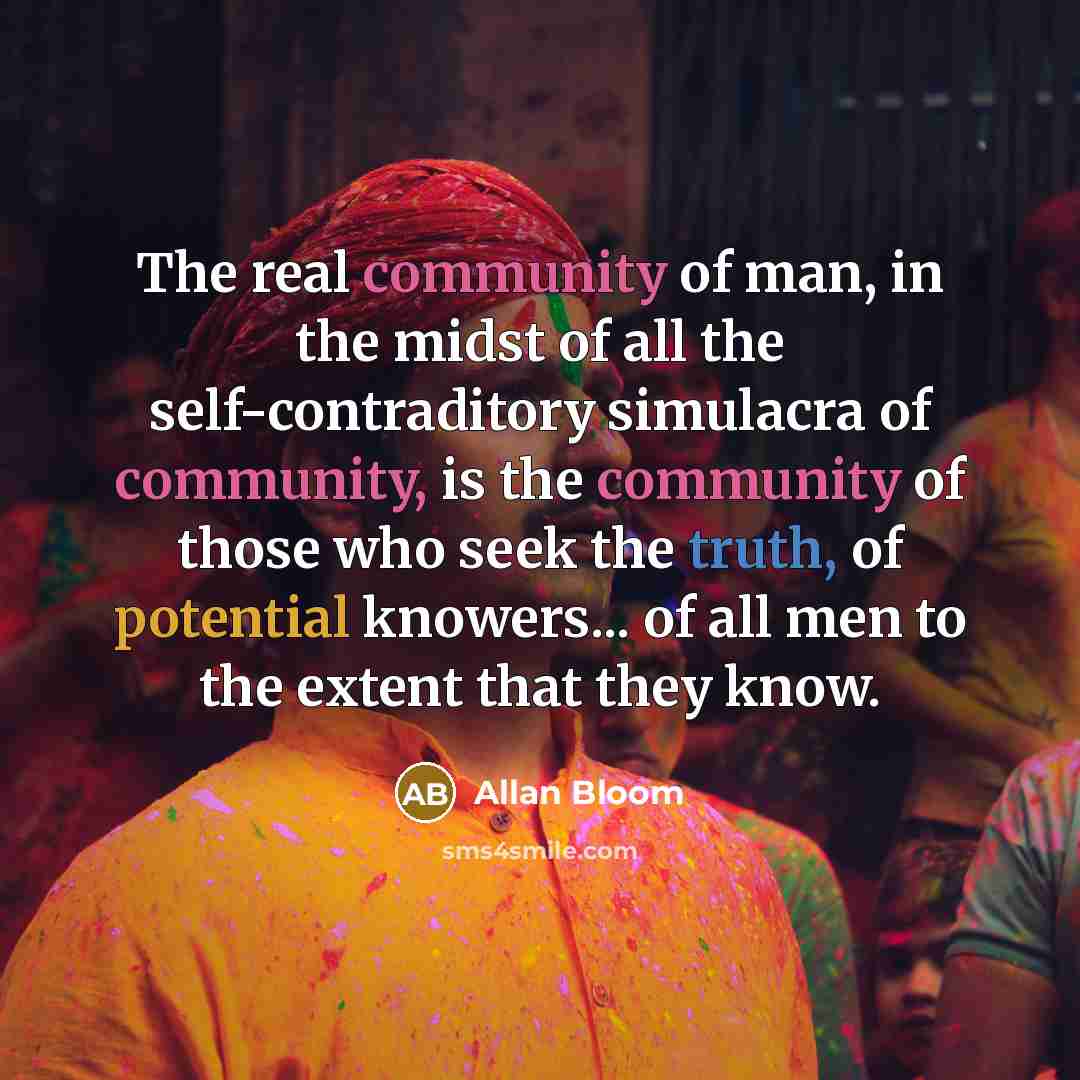 “The real community of man, in the midst of all…” quote by Allan Bloom