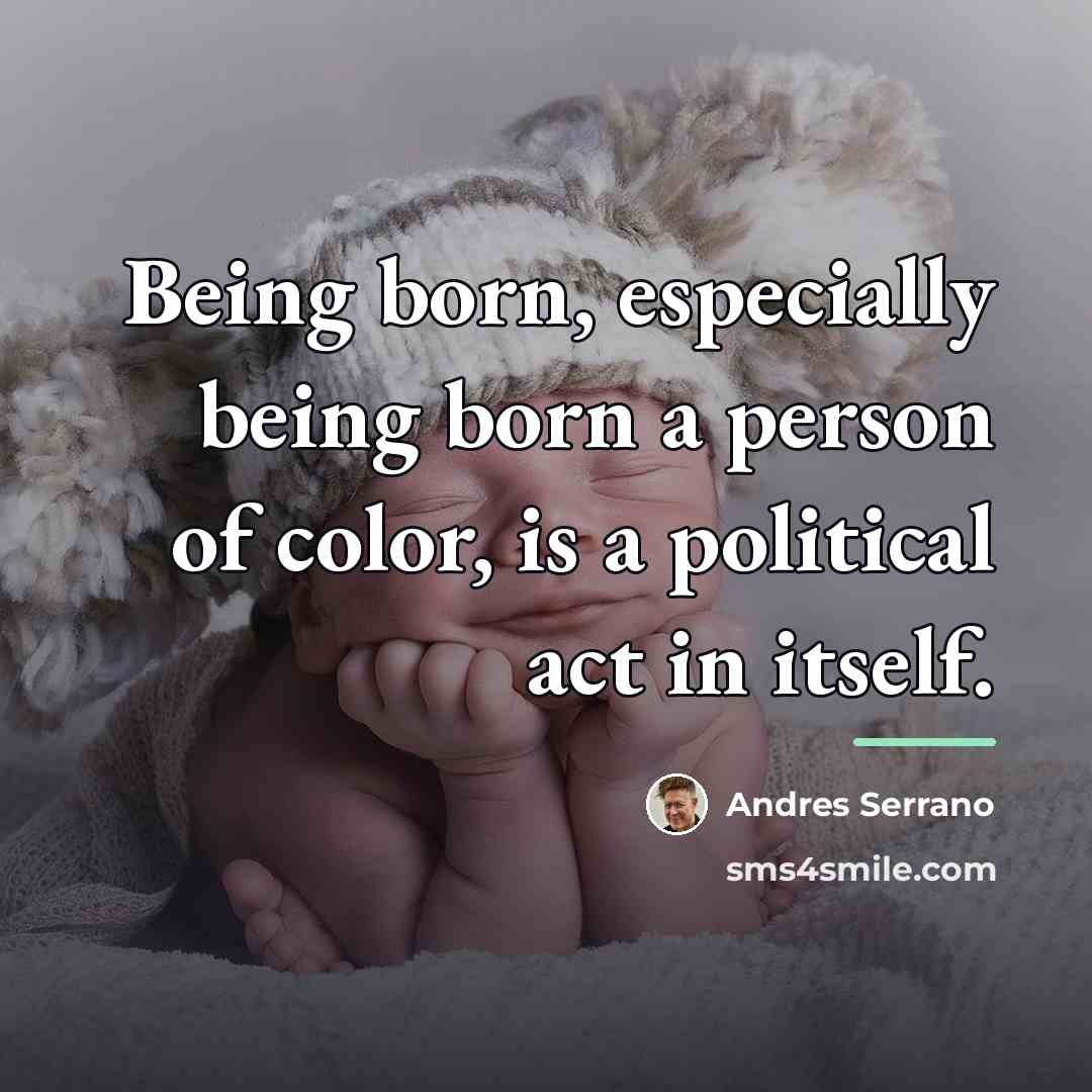 “Being born, especially being born a person of color, is…” quote by Andres Serrano