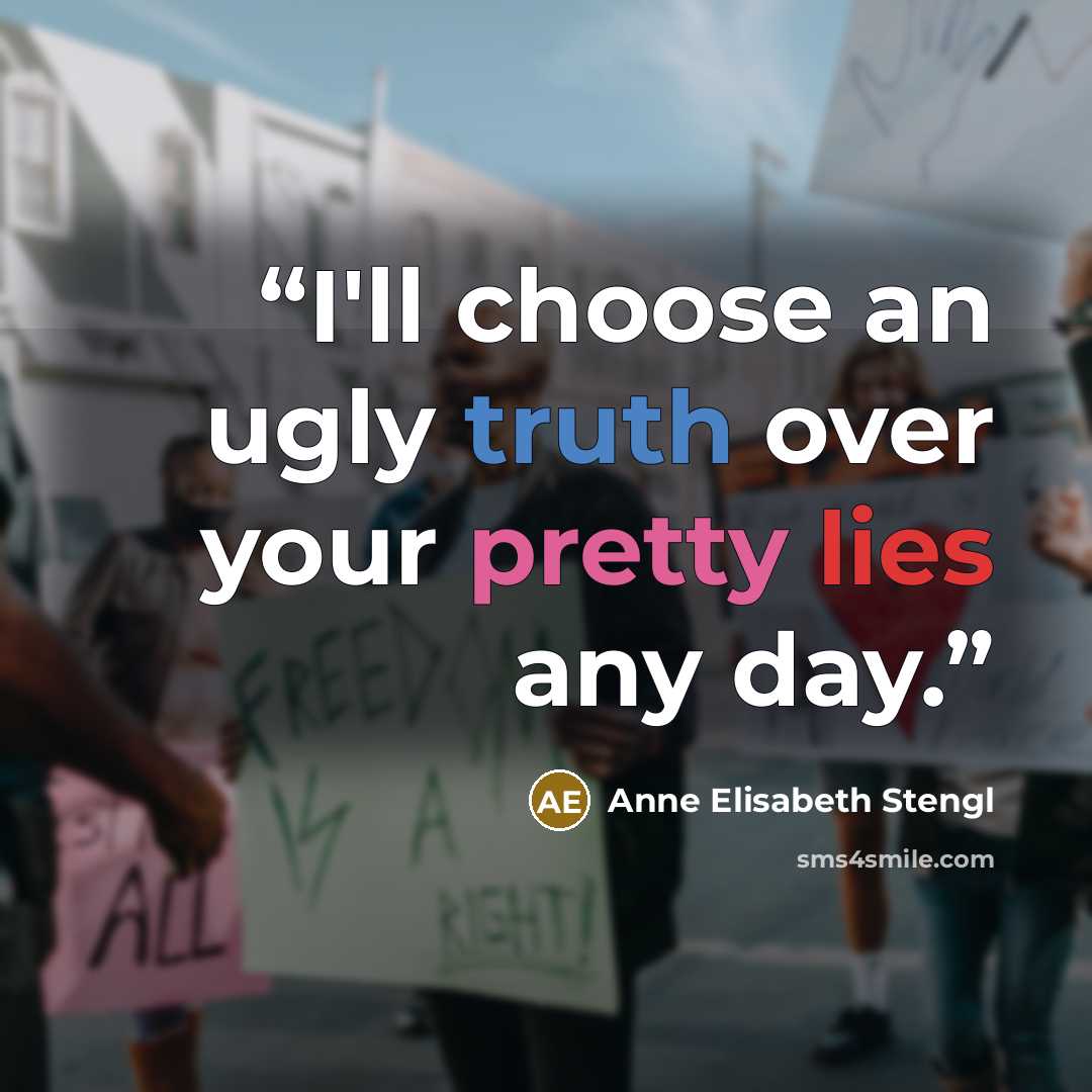 “I'll choose an ugly truth over your pretty lies any day.” quote by Anne Elisabeth Stengl