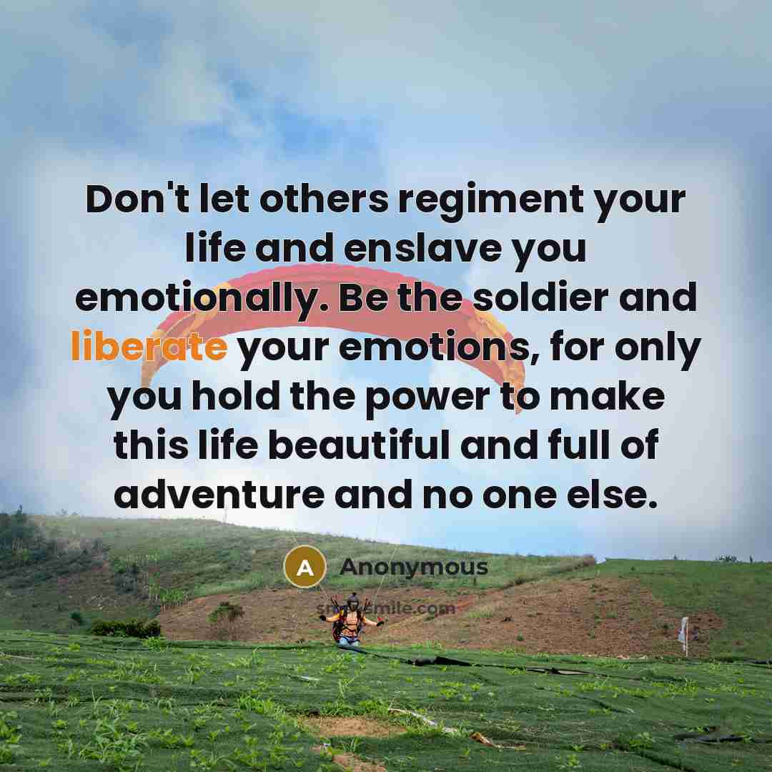 “Don't let others regiment your life and enslave you emotionally.…” quote by Anonymous