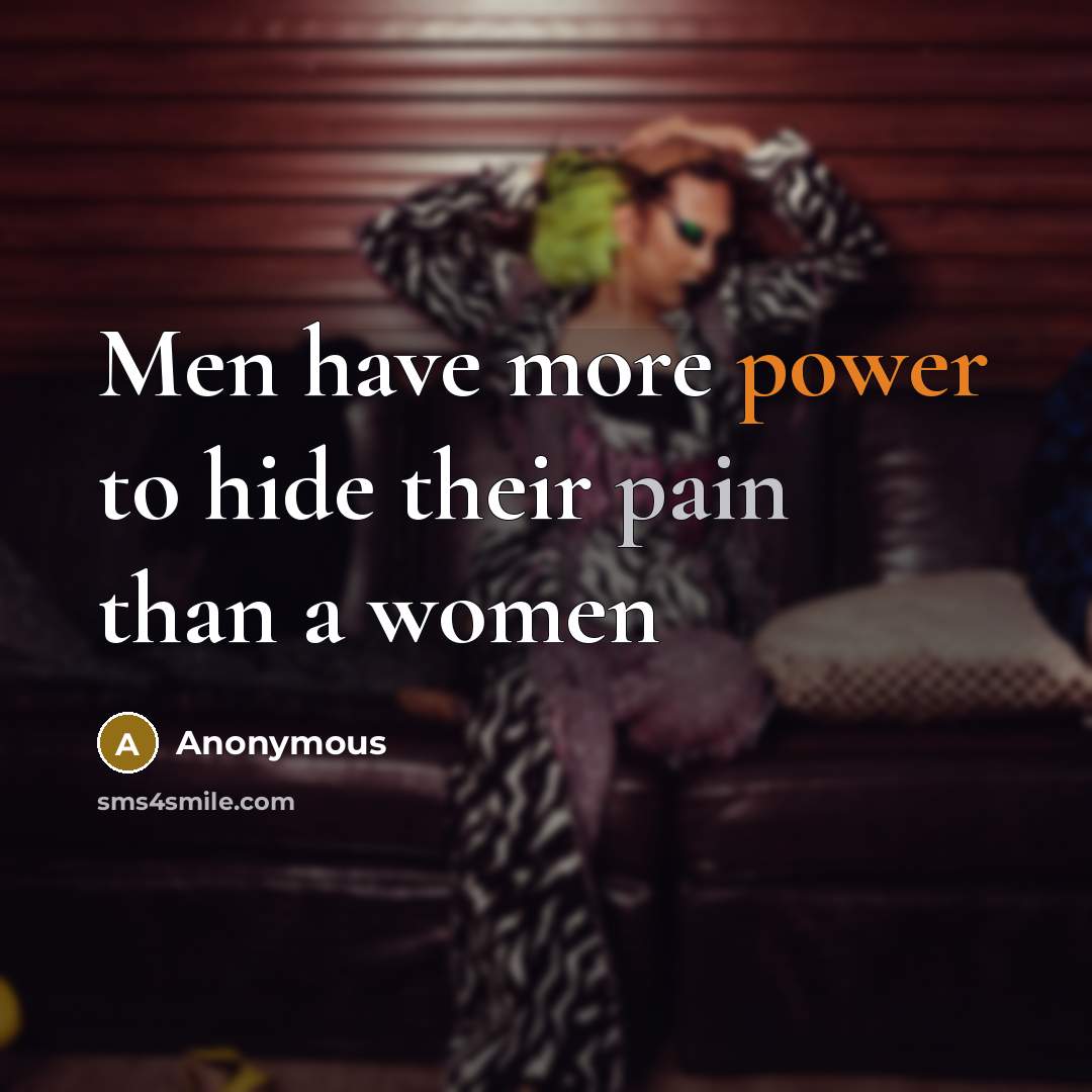 “Men have more power to hide their pain than a…” quote by Anonymous
